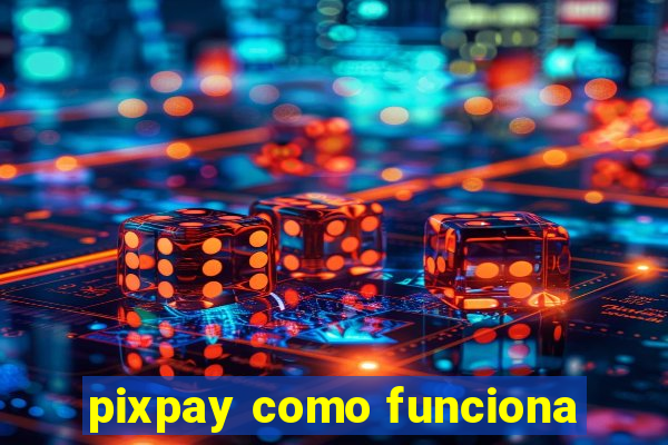 pixpay como funciona